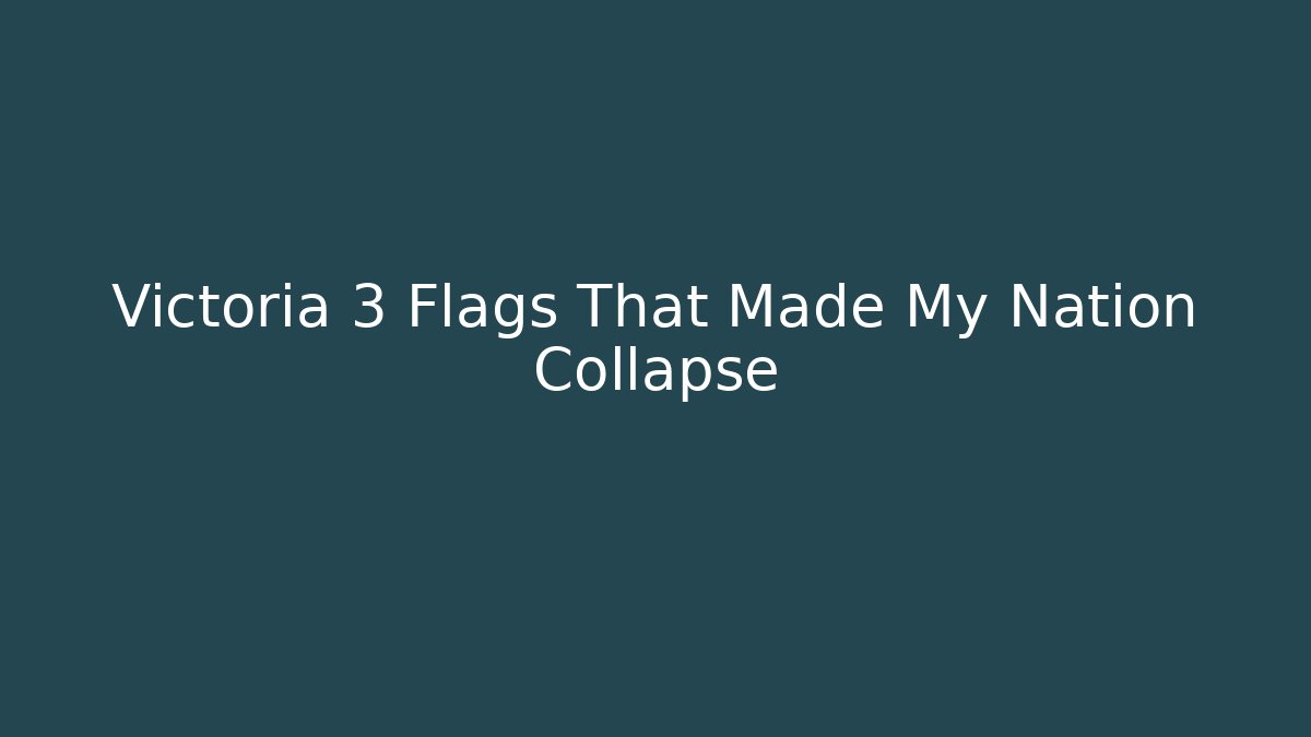 Victoria 3 Flags That Made My Nation Collapse