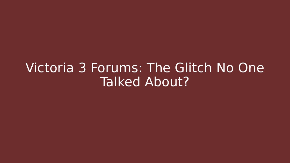 Victoria 3 Forums: The Glitch No One Talked About?