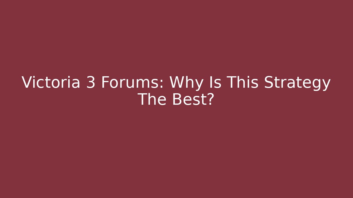 Victoria 3 Forums: Why Is This Strategy The Best?