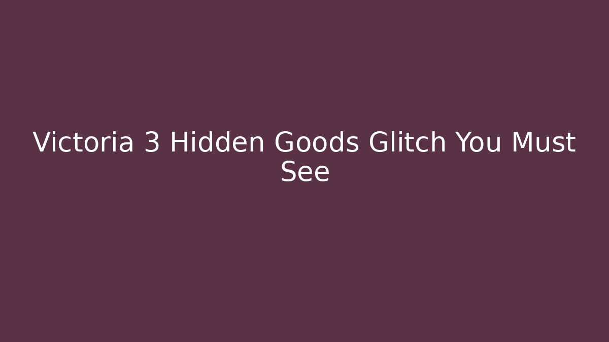 Victoria 3 Hidden Goods Glitch You Must See