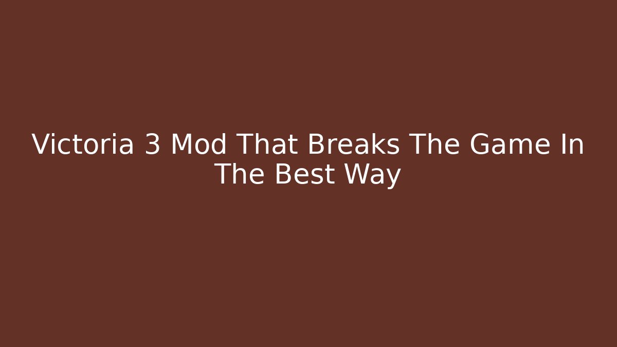 Victoria 3 Mod That Breaks The Game In The Best Way