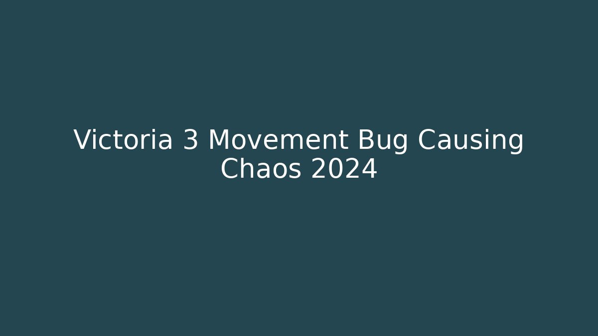 Victoria 3 Movement Bug Causing Chaos 2024
