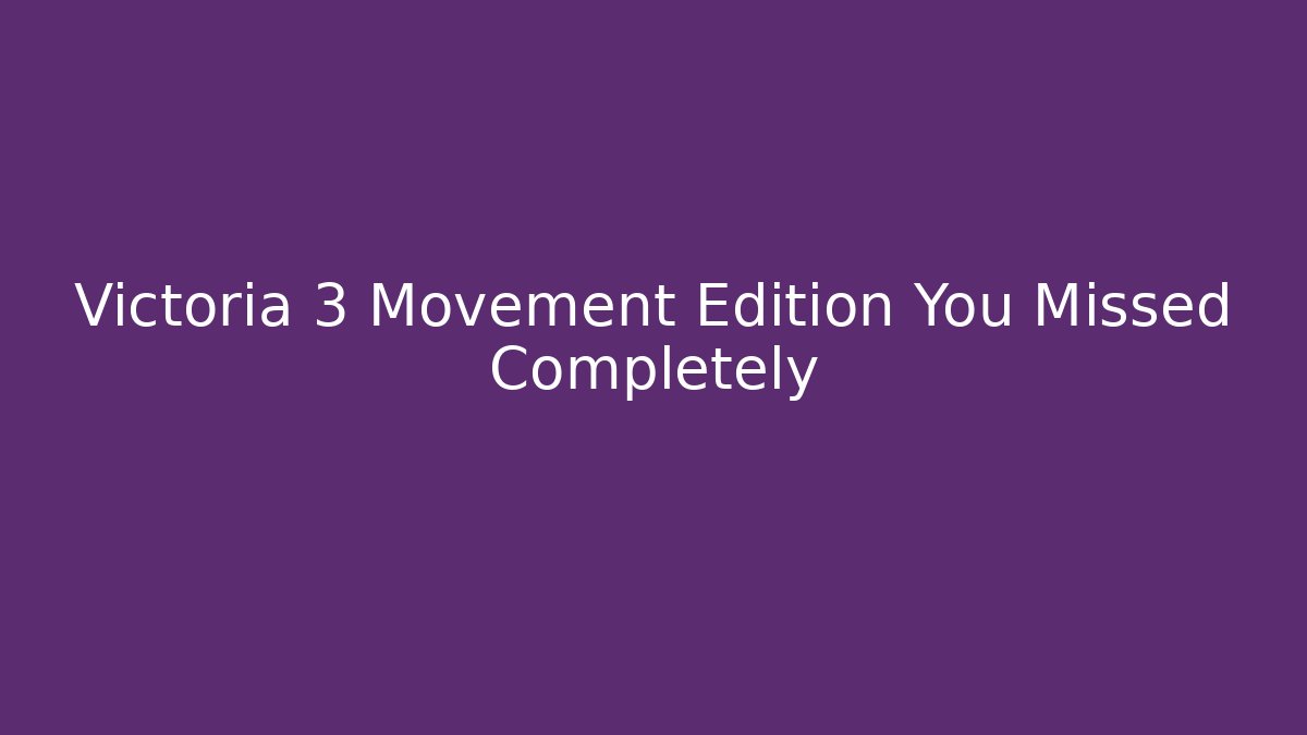 Victoria 3 Movement Edition You Missed Completely