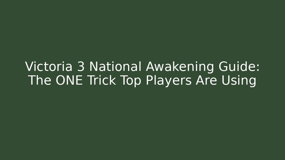 Victoria 3 National Awakening Guide: The ONE Trick Top Players Are Using