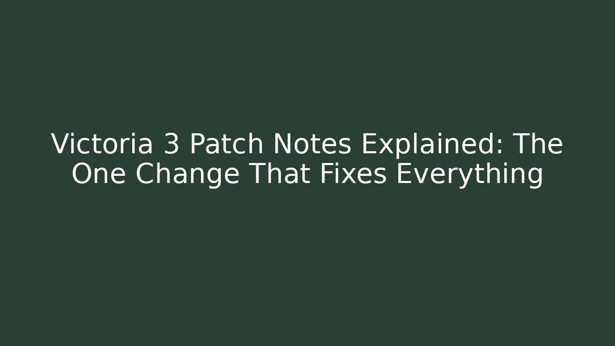 Victoria 3 Patch Notes Explained: The One Change That Fixes Everything