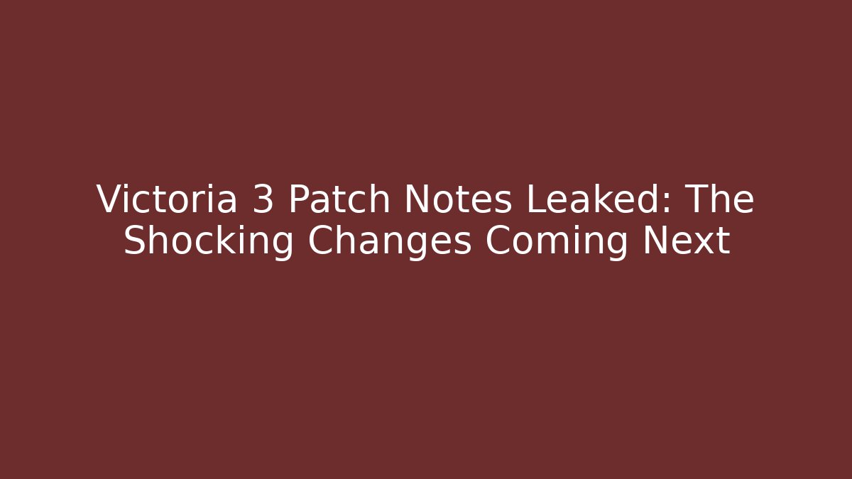 Victoria 3 Patch Notes Leaked: The Shocking Changes Coming Next - Critter Realm