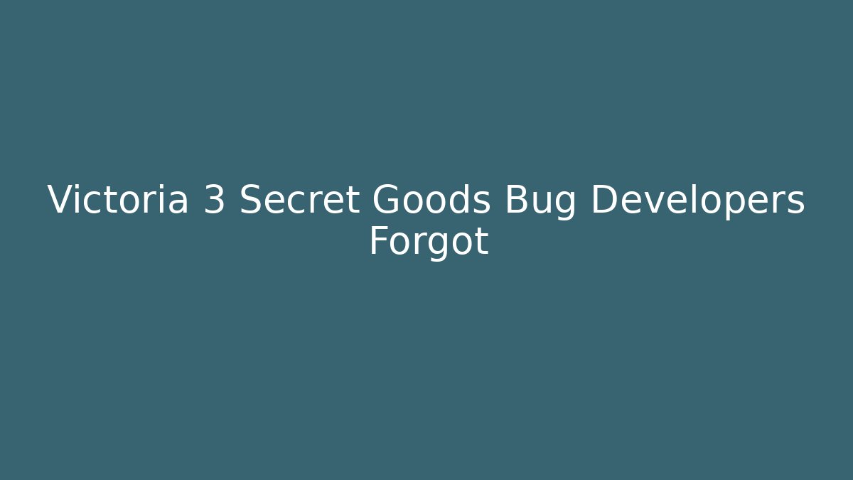 Victoria 3 Secret Goods Bug Developers Forgot