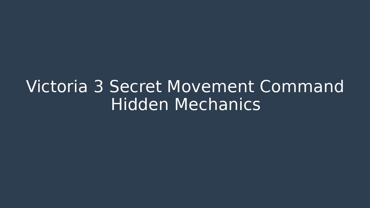 Victoria 3 Secret Movement Command Hidden Mechanics