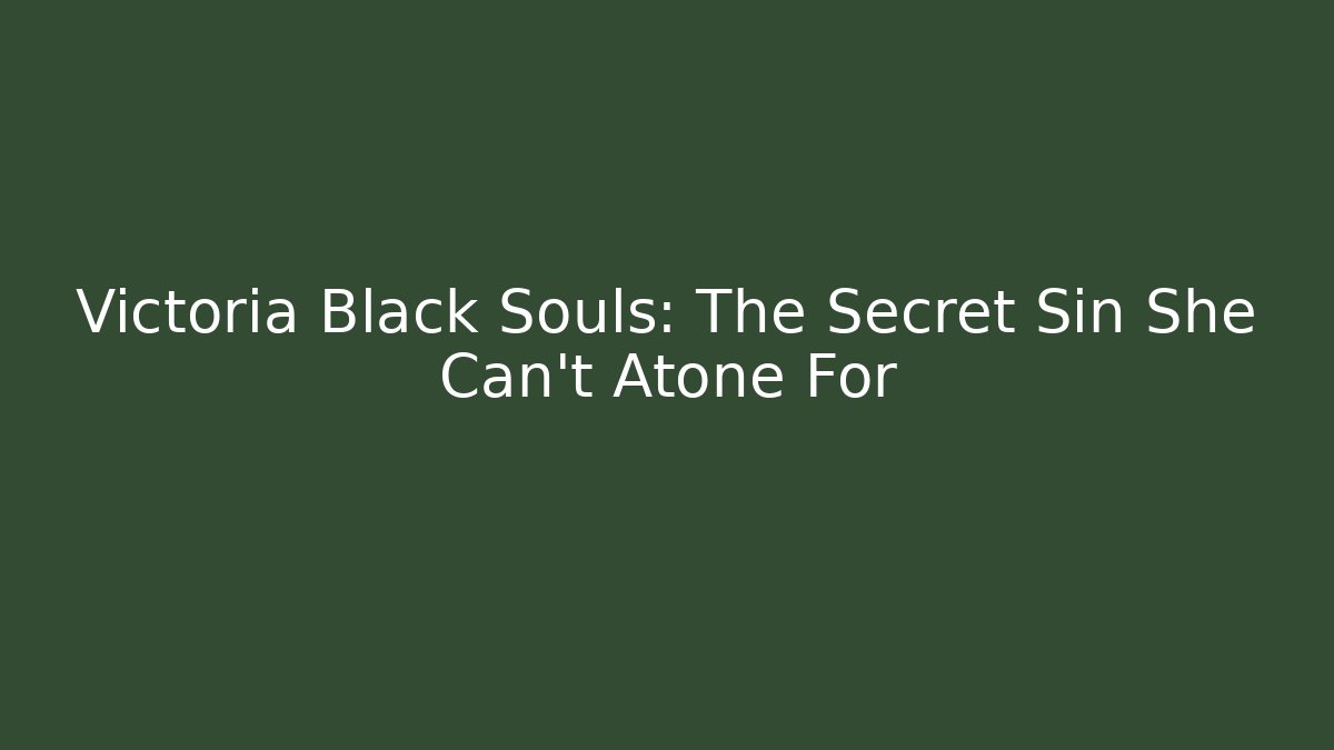 Victoria Black Souls: The Secret Sin She Can't Atone For