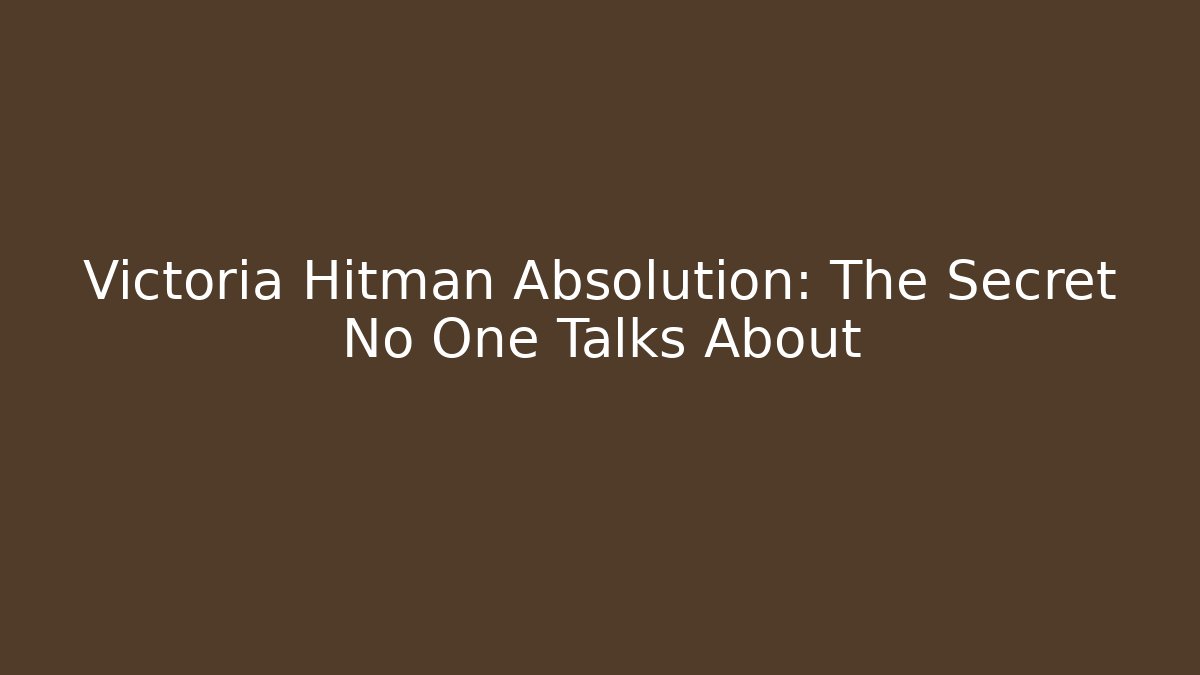 Victoria Hitman Absolution: The Secret No One Talks About
