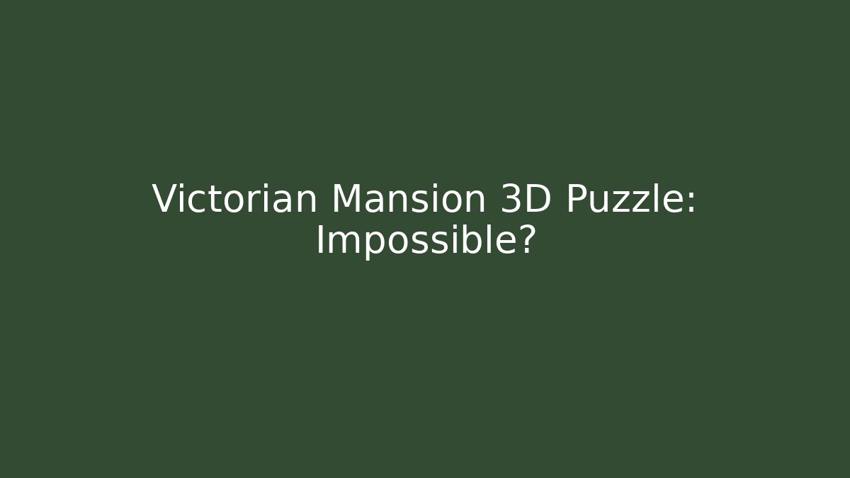 Victorian Mansion 3D Puzzle: Impossible?