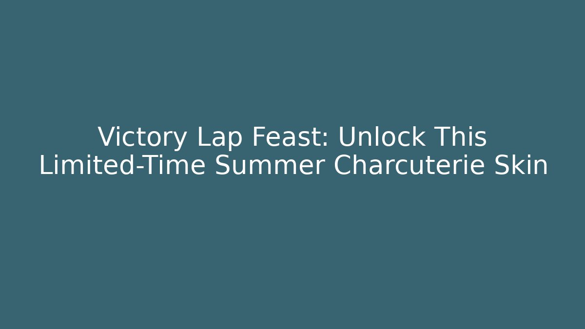 Victory Lap Feast: Unlock This Limited-Time Summer Charcuterie Skin