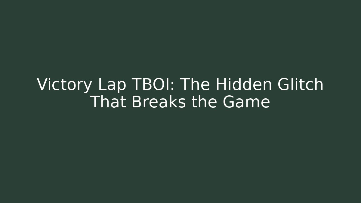 Victory Lap TBOI: The Hidden Glitch That Breaks the Game