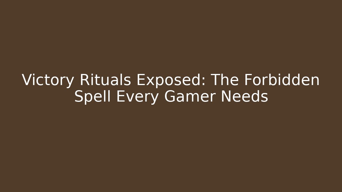 Victory Rituals Exposed: The Forbidden Spell Every Gamer Needs
