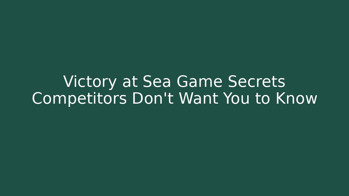 Victory at Sea Game Secrets Competitors Don't Want You to Know