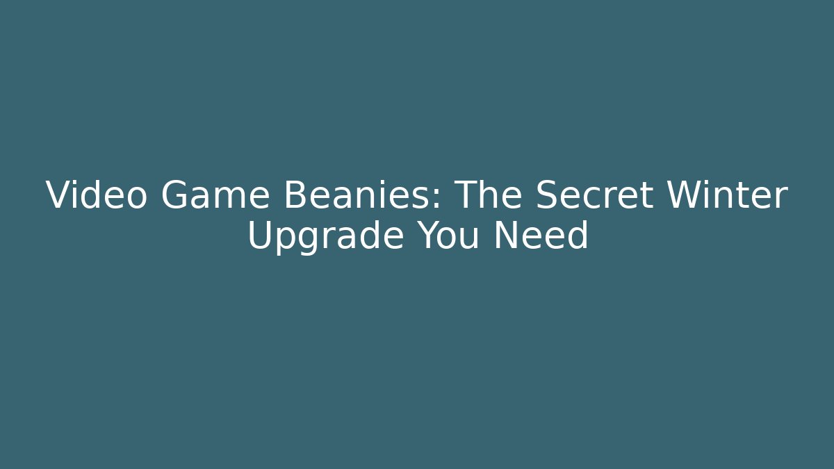 Video Game Beanies: The Secret Winter Upgrade You Need