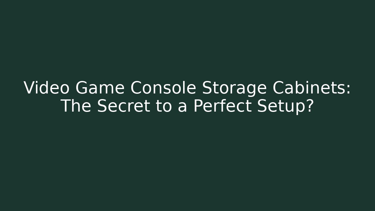 Video Game Console Storage Cabinets: The Secret to a Perfect Setup?