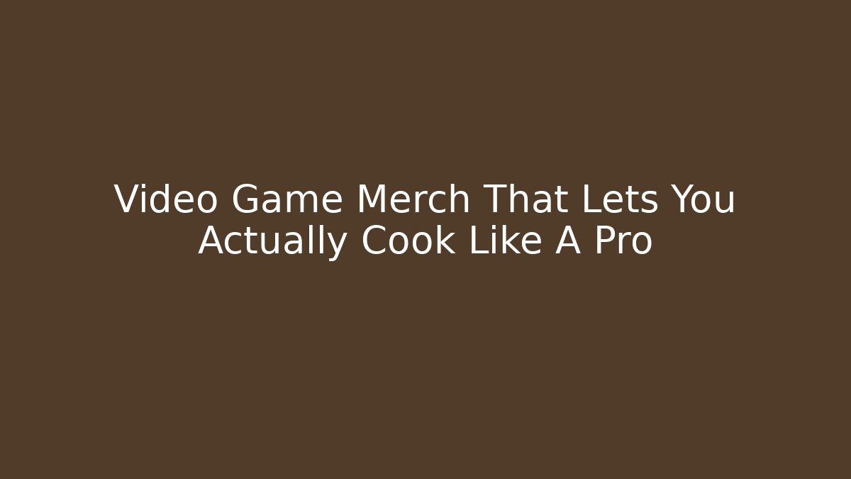 Video Game Merch That Lets You Actually Cook Like A Pro