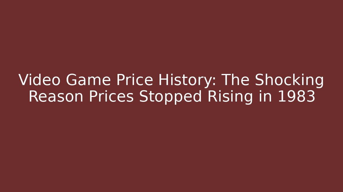 Video Game Price History: The Shocking Reason Prices Stopped Rising in 1983