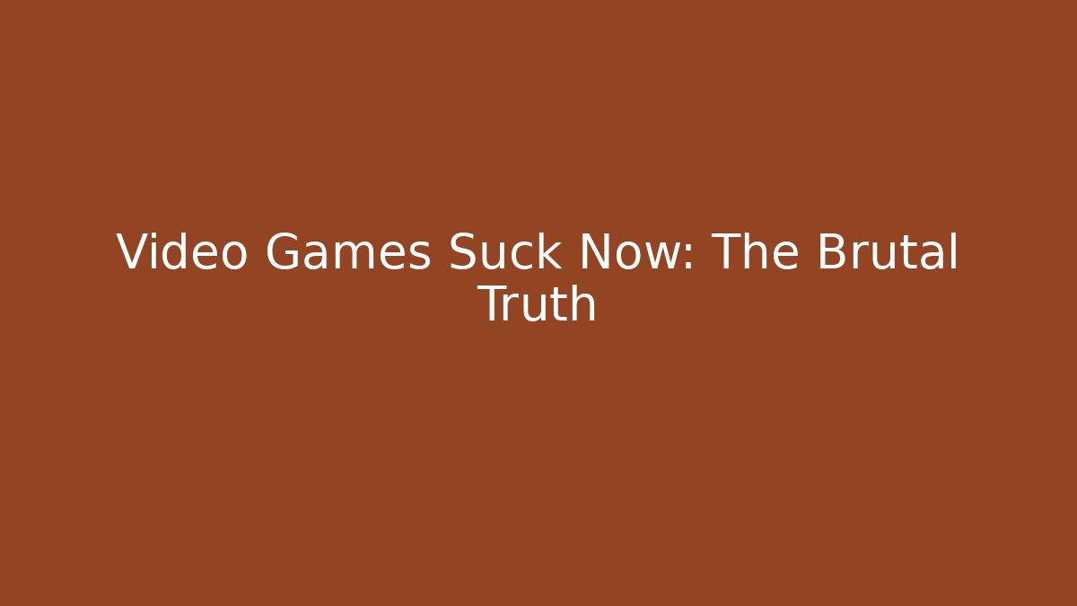 Video Games Suck Now: The Brutal Truth