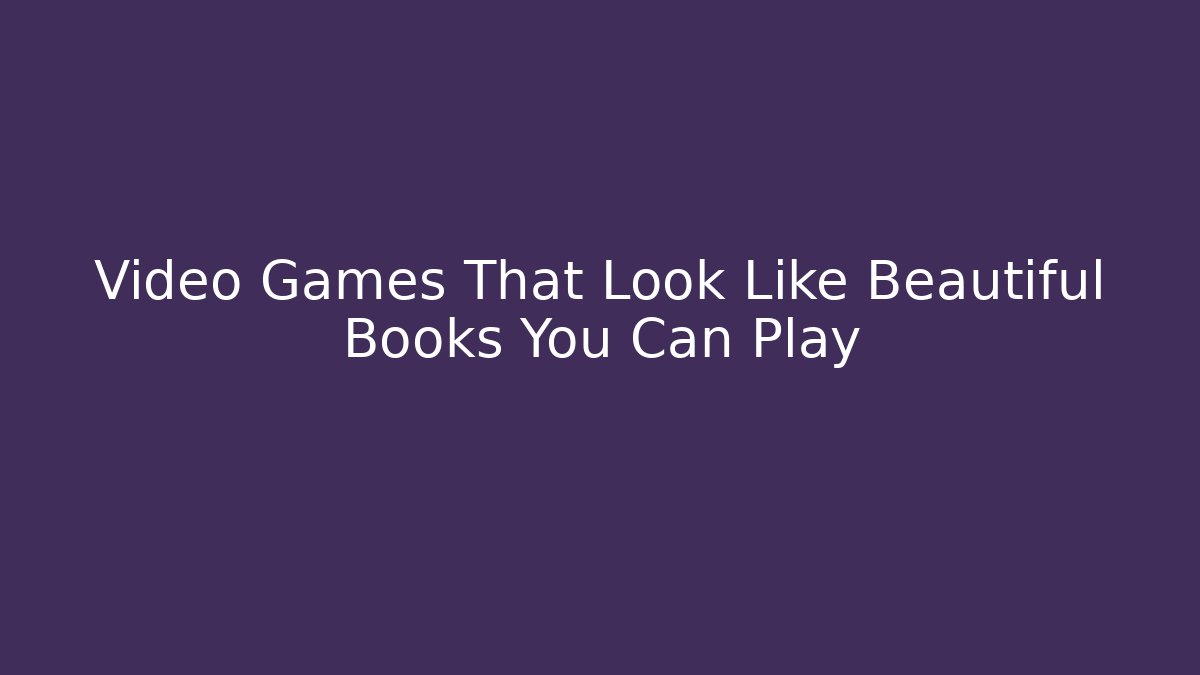 Video Games That Look Like Beautiful Books You Can Play