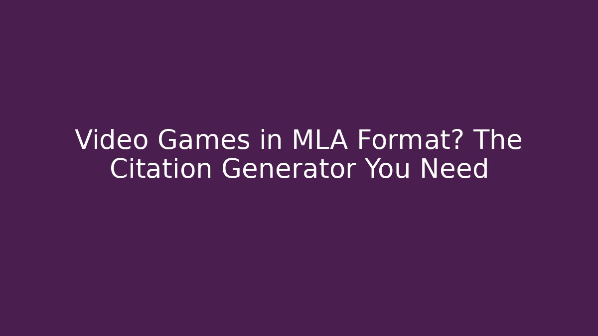 Video Games in MLA Format? The Citation Generator You Need