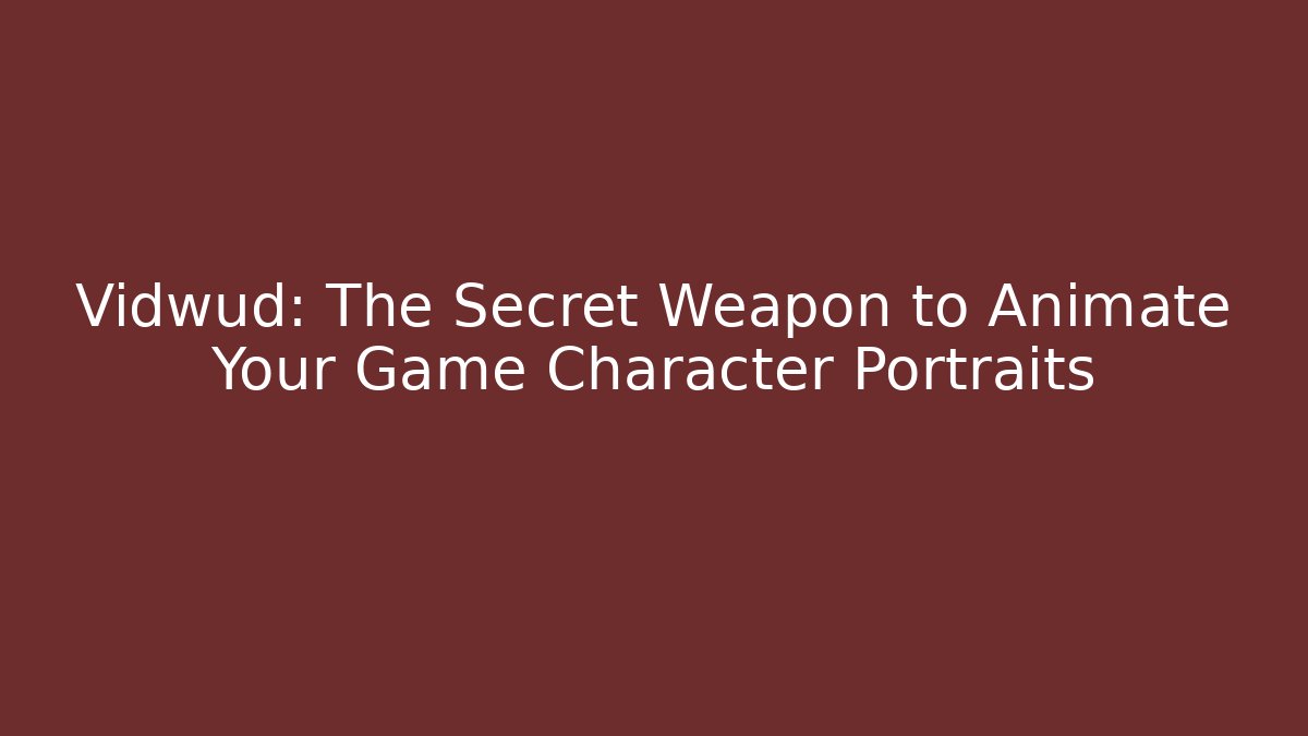 Vidwud: The Secret Weapon to Animate Your Game Character Portraits