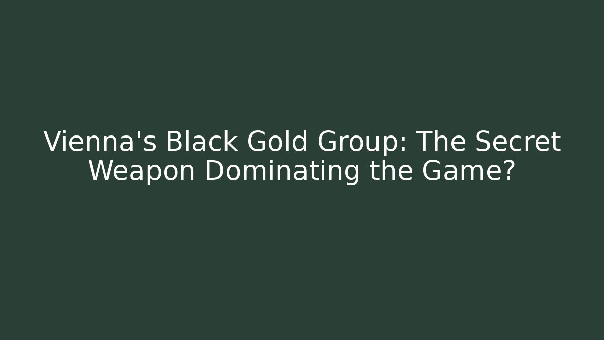 Vienna's Black Gold Group: The Secret Weapon Dominating the Game? - Critter Realm