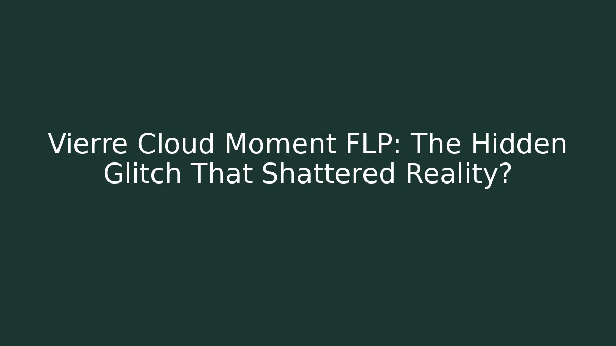 Vierre Cloud Moment FLP: The Hidden Glitch That Shattered Reality? - Critter Realm