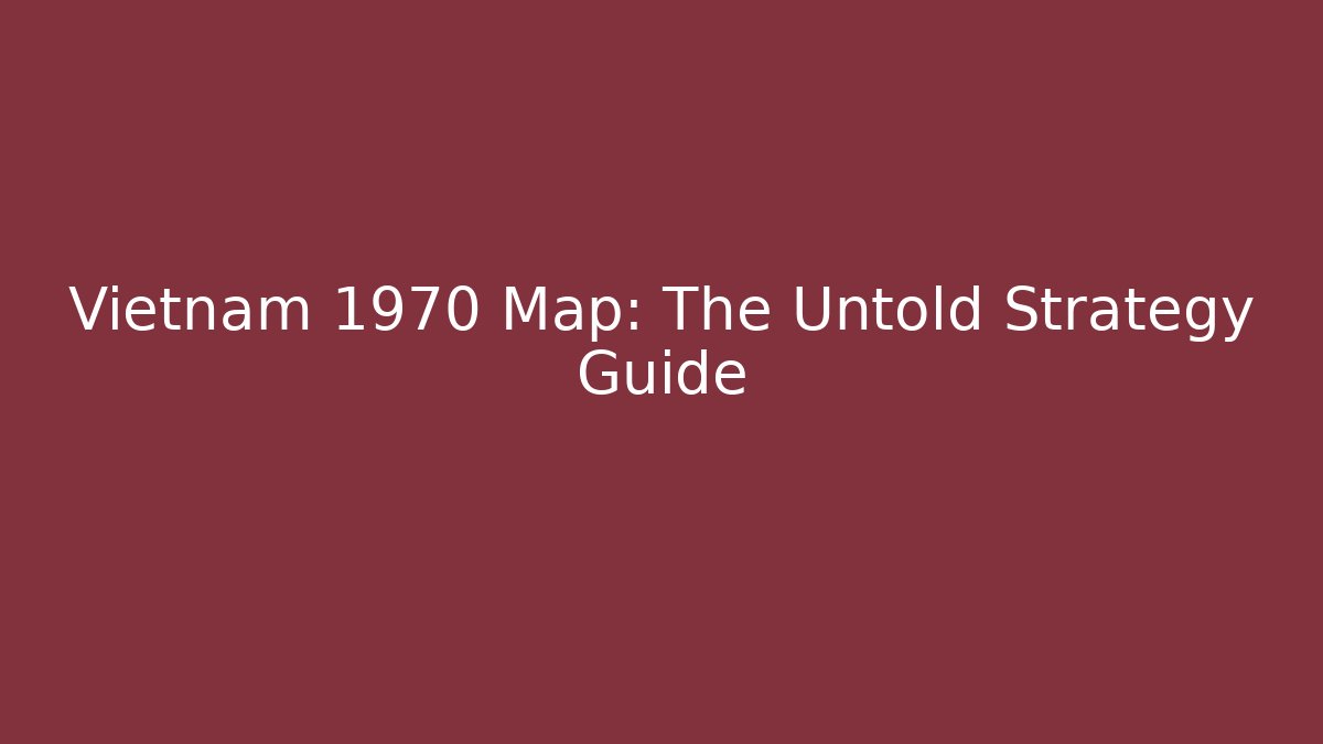 Vietnam 1970 Map: The Untold Strategy Guide - Critter Realm