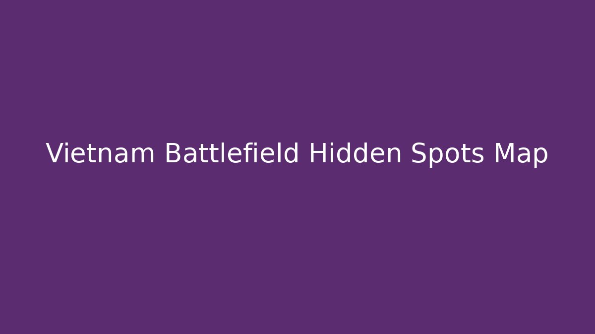 Vietnam Battlefield Hidden Spots Map