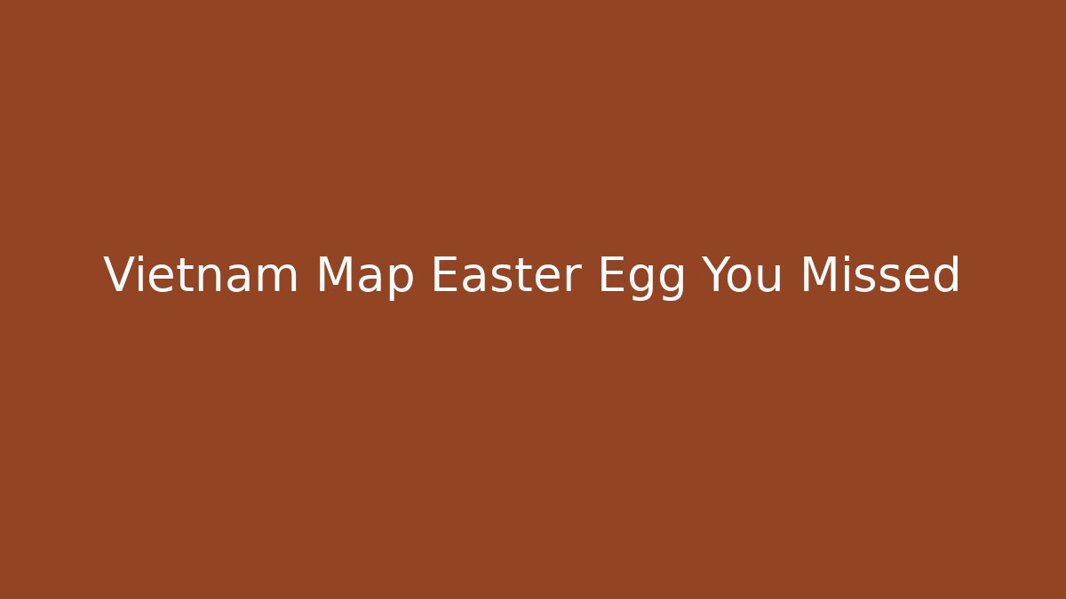 Vietnam Map Easter Egg You Missed