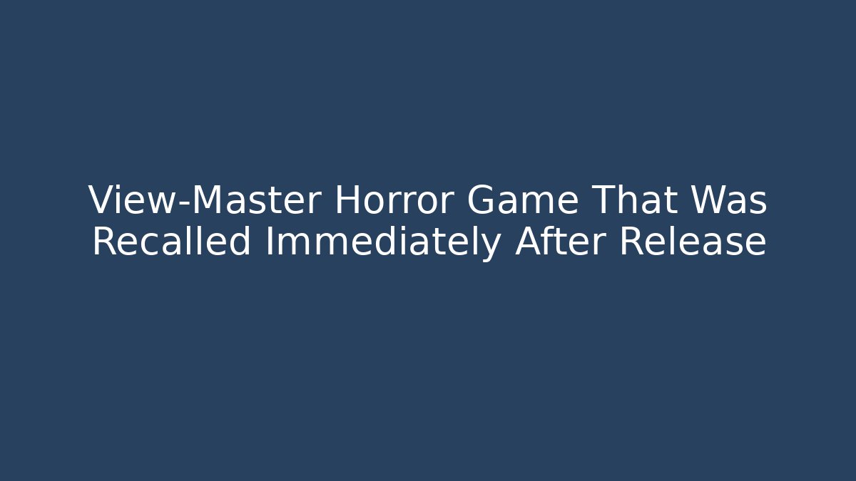 View-Master Horror Game That Was Recalled Immediately After Release
