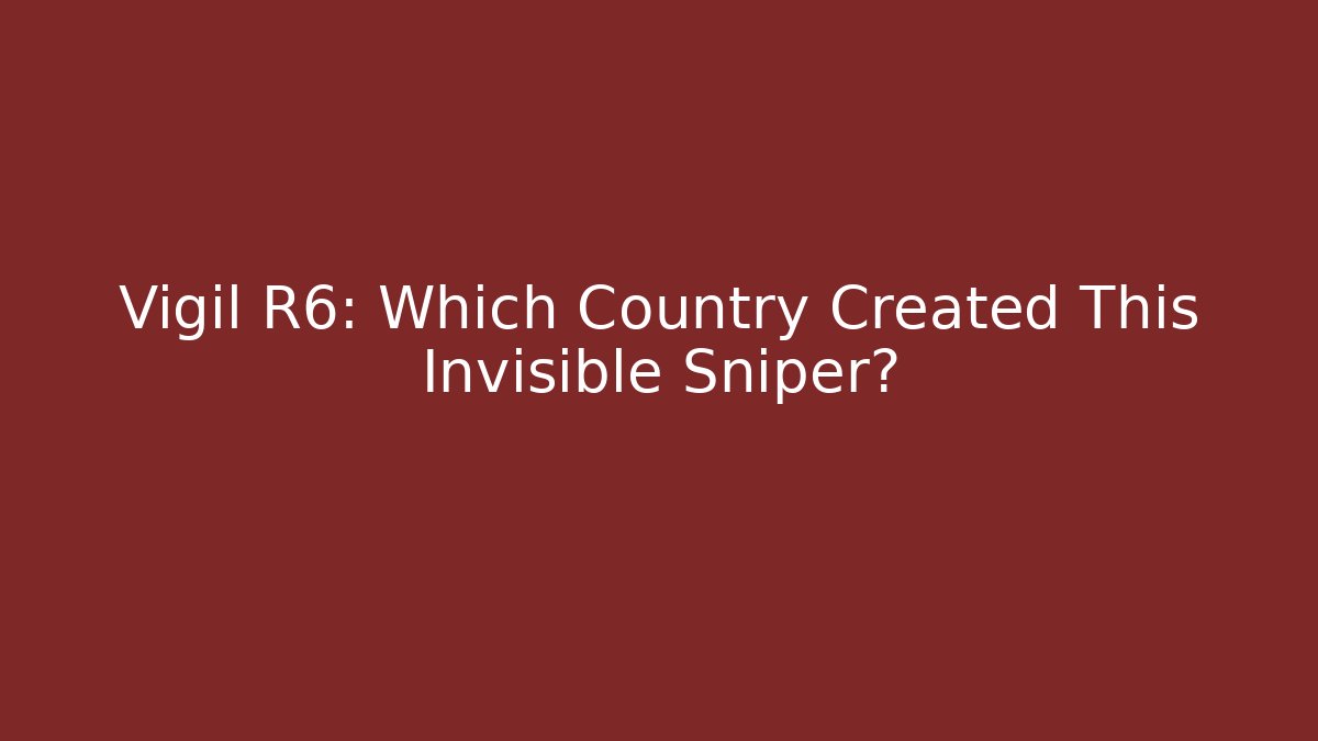 Vigil R6: Which Country Created This Invisible Sniper?