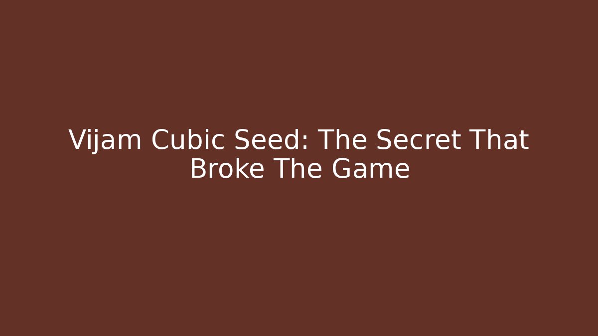 Vijam Cubic Seed: The Secret That Broke The Game