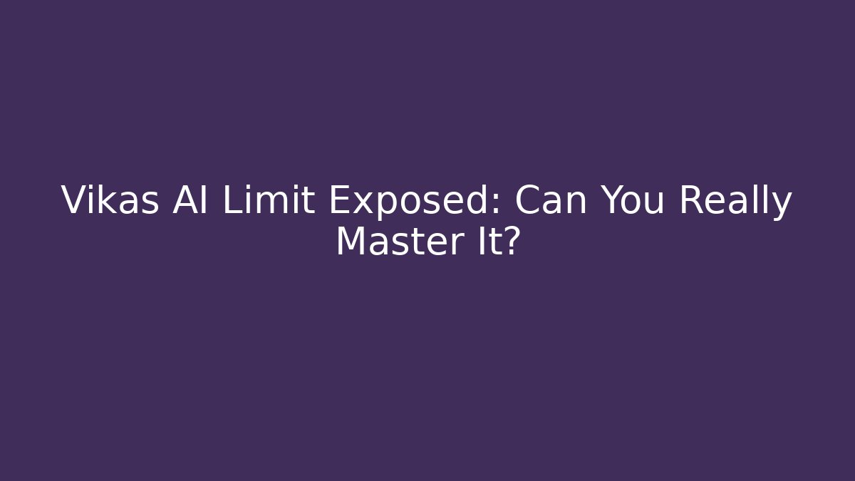 Vikas AI Limit Exposed: Can You Really Master It?