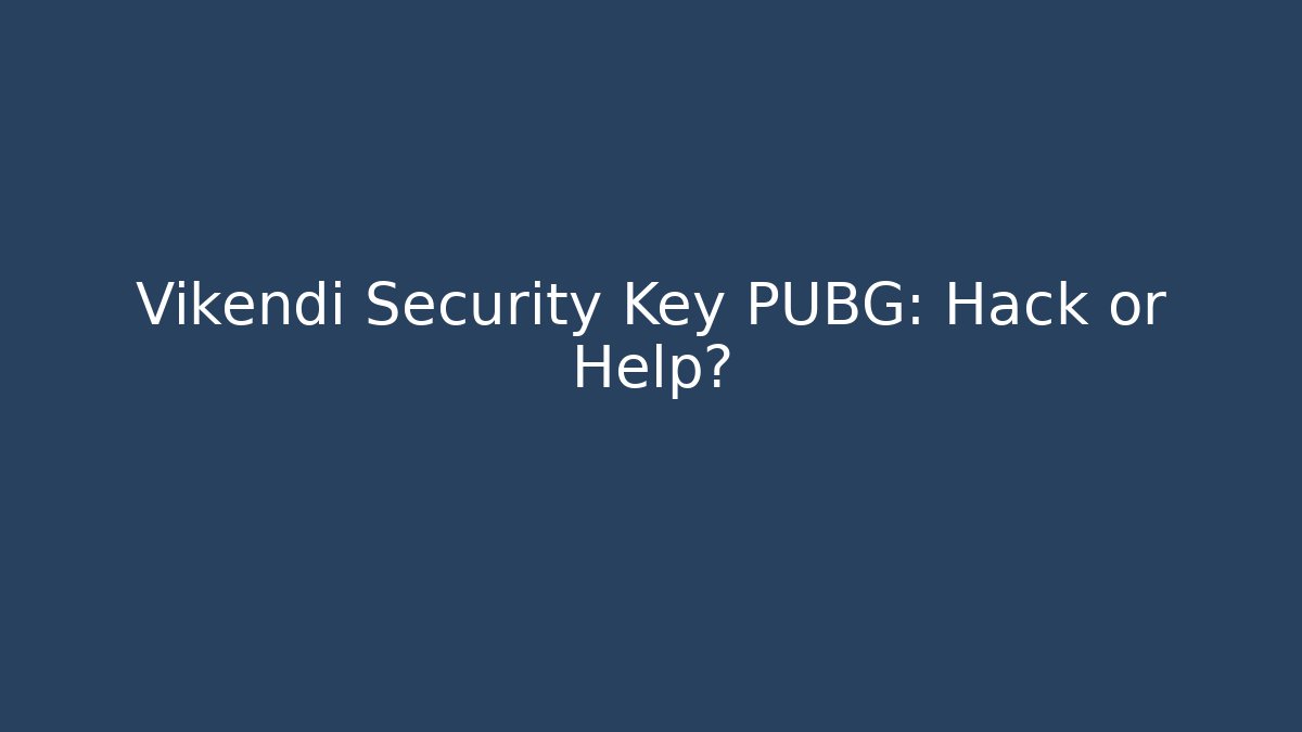 Vikendi Security Key PUBG: Hack or Help?