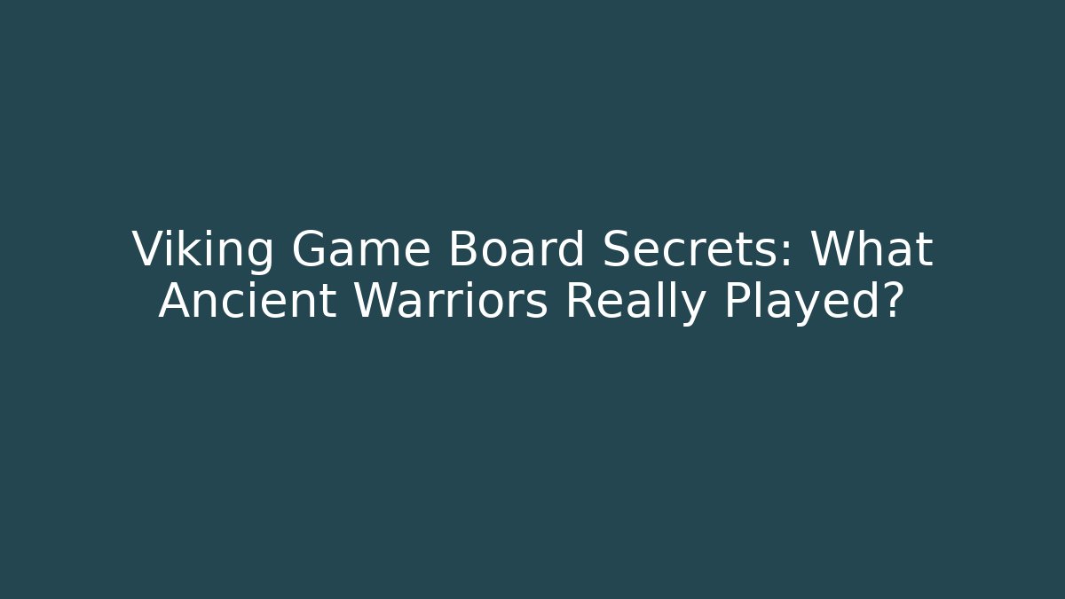 Viking Game Board Secrets: What Ancient Warriors Really Played?