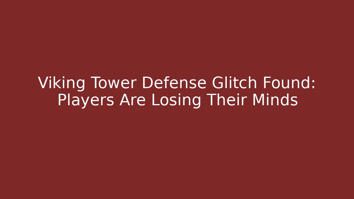 Viking Tower Defense Glitch Found: Players Are Losing Their Minds