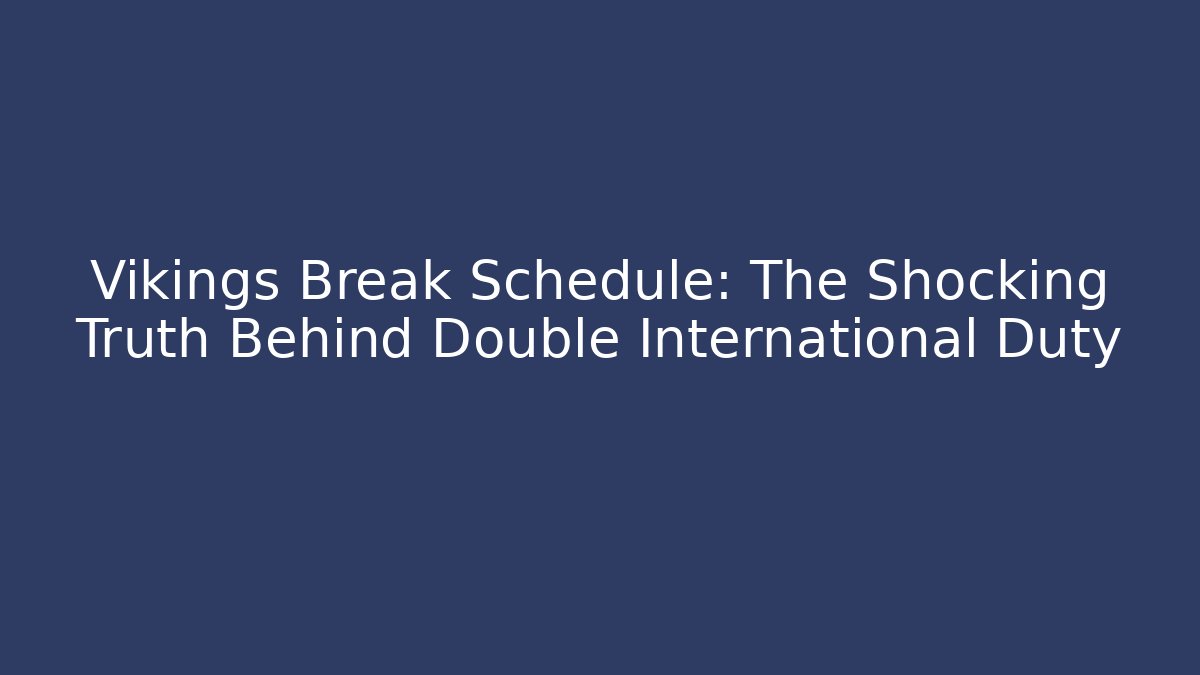 Vikings Break Schedule: The Shocking Truth Behind Double International Duty
