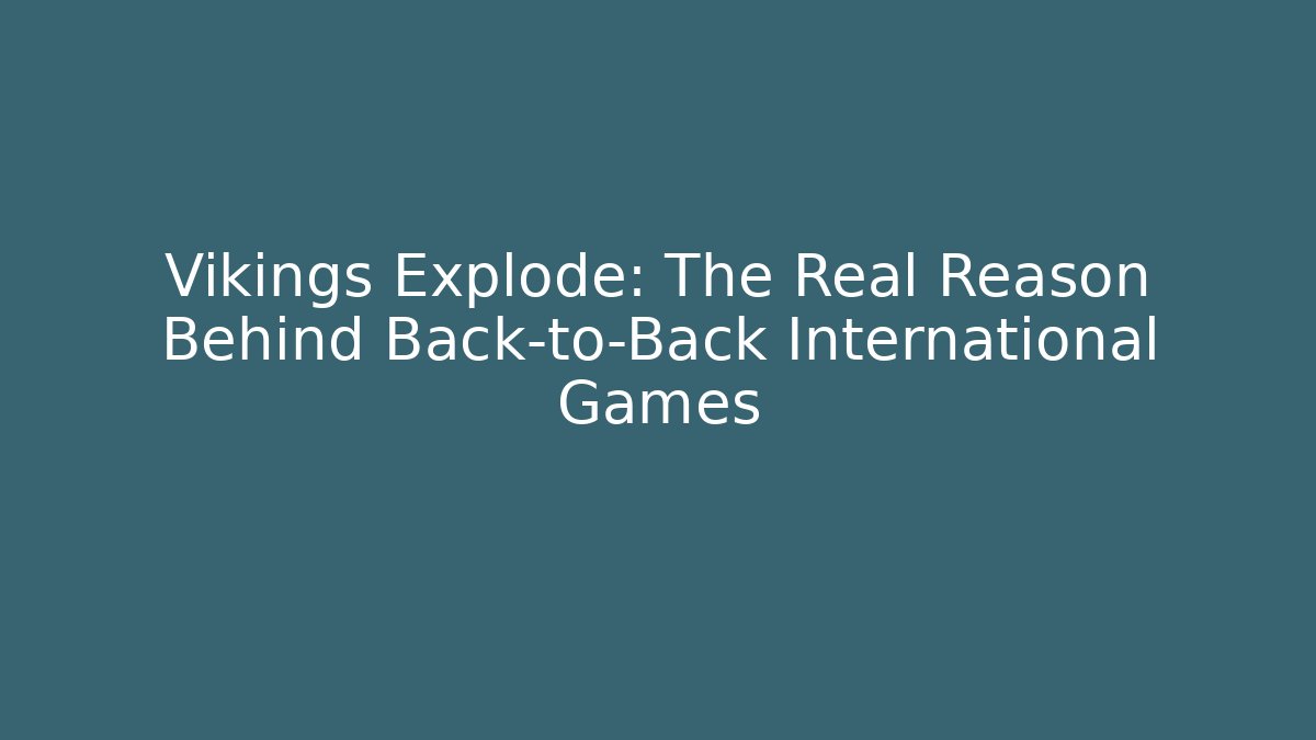 Vikings Explode: The Real Reason Behind Back-to-Back International Games