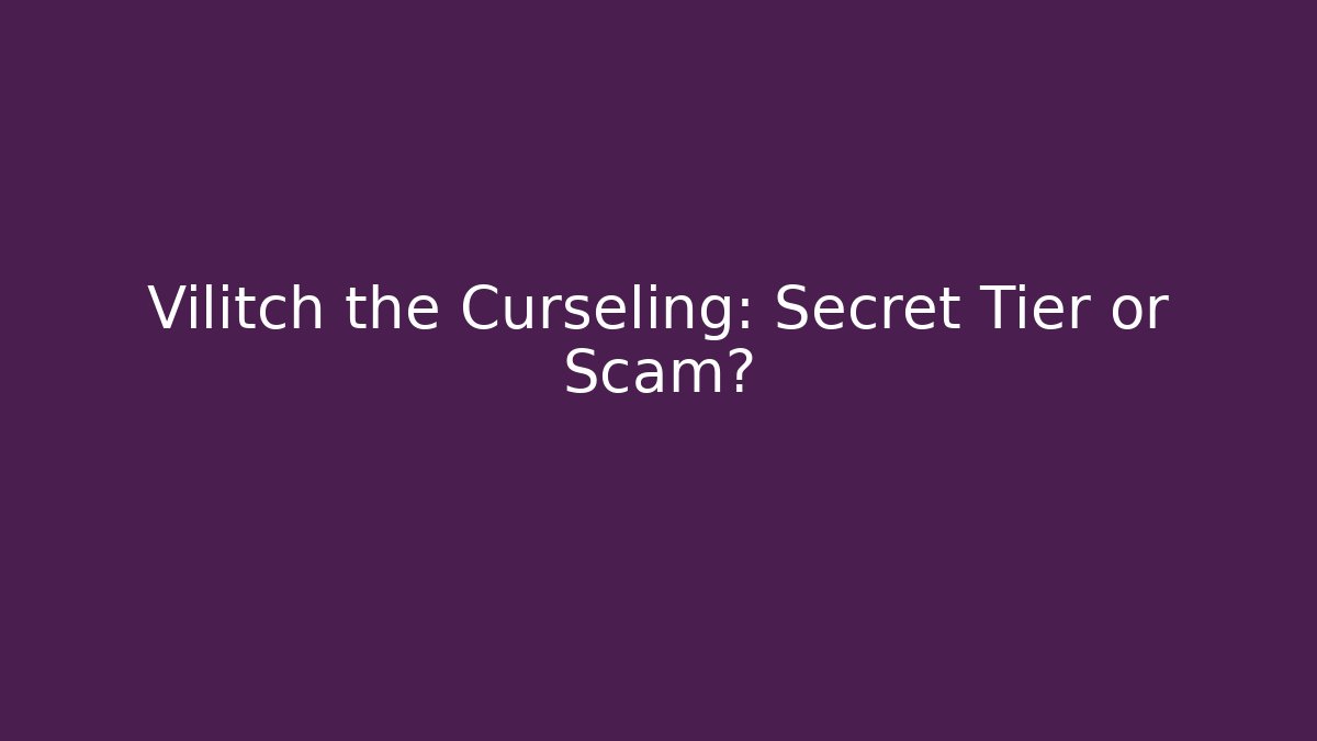 Vilitch the Curseling: Secret Tier or Scam?