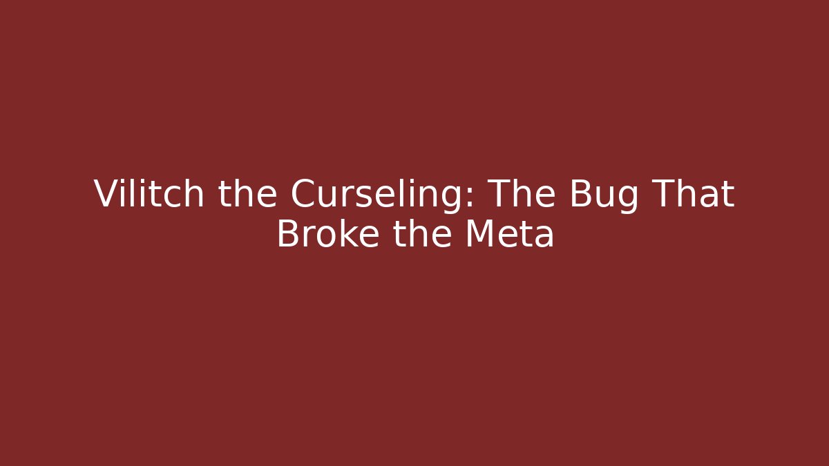 Vilitch the Curseling: The Bug That Broke the Meta