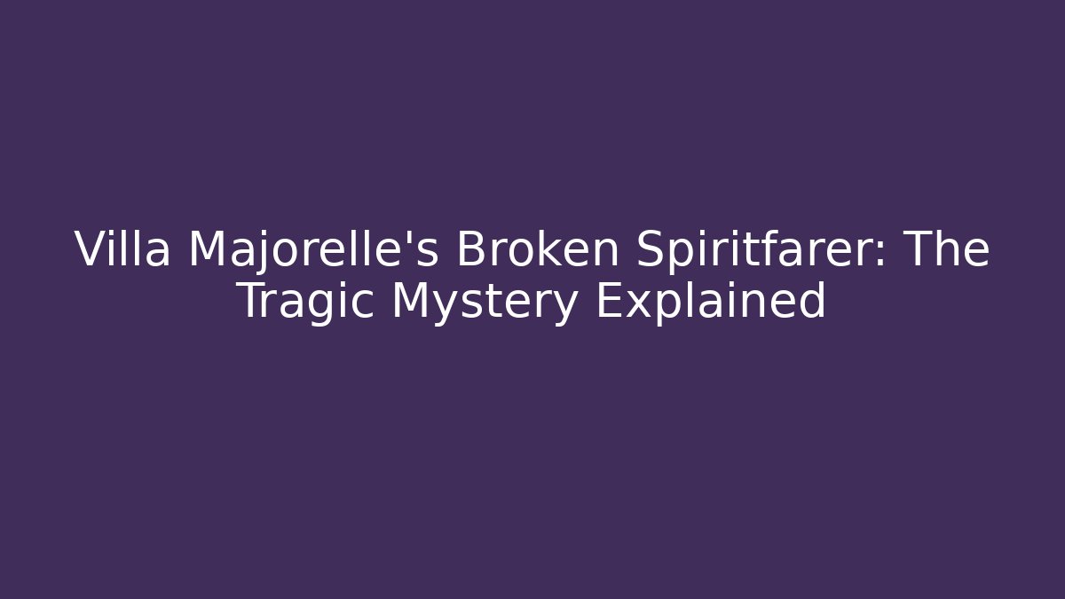 Villa Majorelle's Broken Spiritfarer: The Tragic Mystery Explained