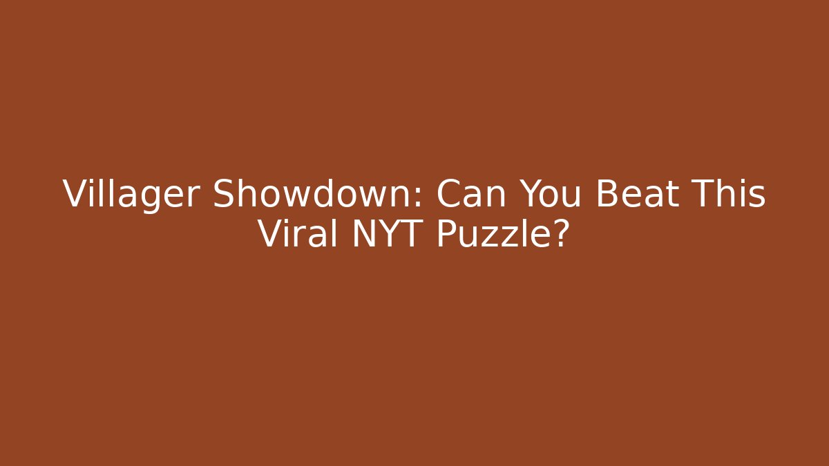 Villager Showdown: Can You Beat This Viral NYT Puzzle?
