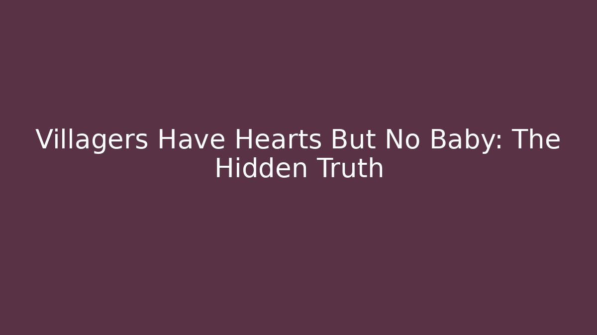 Villagers Have Hearts But No Baby: The Hidden Truth