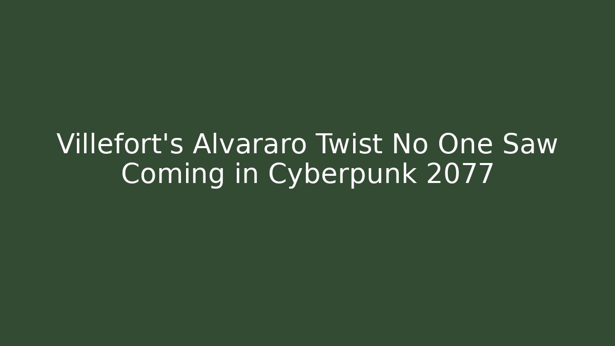 Villefort's Alvararo Twist No One Saw Coming in Cyberpunk 2077