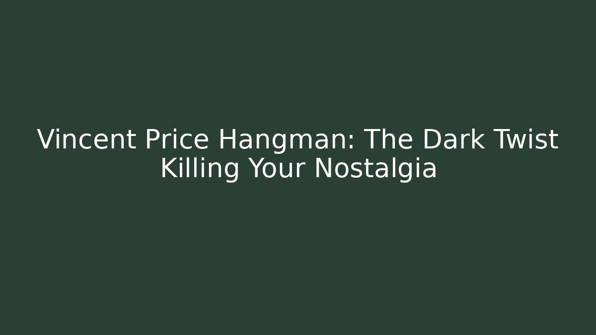 Vincent Price Hangman: The Dark Twist Killing Your Nostalgia