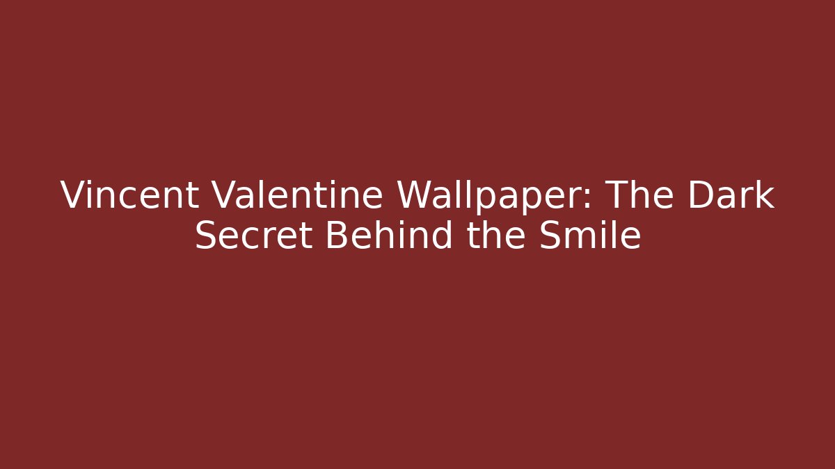 Vincent Valentine Wallpaper: The Dark Secret Behind the Smile