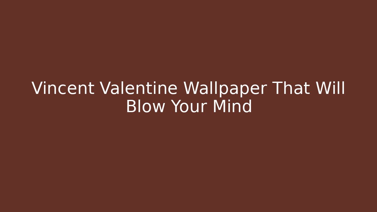 Vincent Valentine Wallpaper That Will Blow Your Mind
